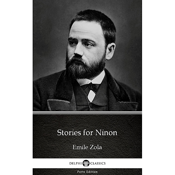 Stories for Ninon by Emile Zola (Illustrated) / Delphi Parts Edition (Emile Zola) Bd.32, Emile Zola