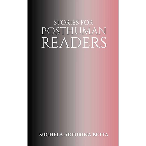 Stories for Posthuman Readers / Austin Macauley Publishers, Michela Arturina Betta