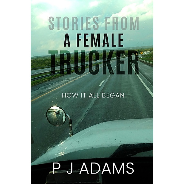 Stories from a Female Trucker, P J Adams