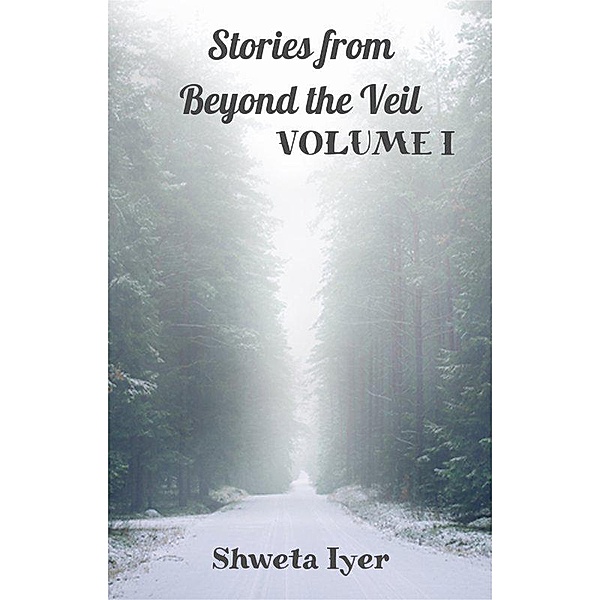 Stories from Beyond the Veil (Volume 1, #1) / Volume 1, Shweta Iyer