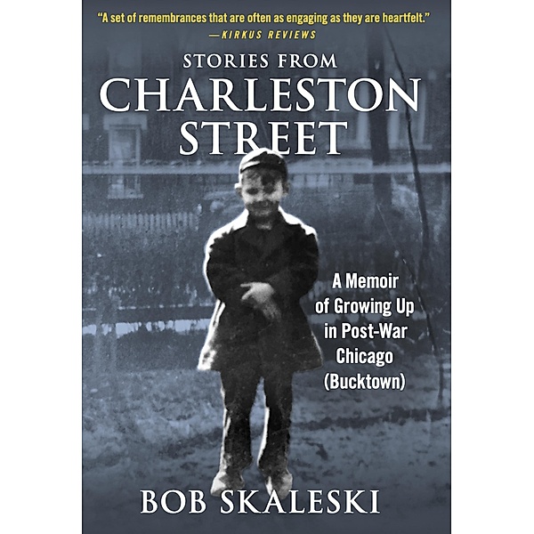Stories from Charleston Street: A Memoir of Growing Up in Post-War Chicago (Bucktown), Bob Skaleski