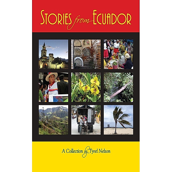 Stories from Ecuador: A Collection by Tyrel Nelson, Tyrel Nelson