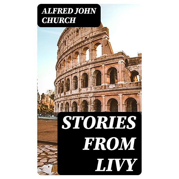 Stories From Livy, Alfred John Church