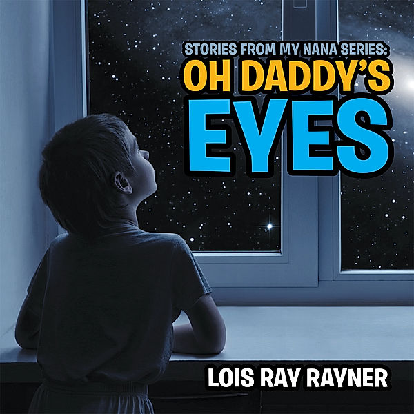 Stories from My Nana: Oh Daddy’S Eyes, Lois Ray Rayner