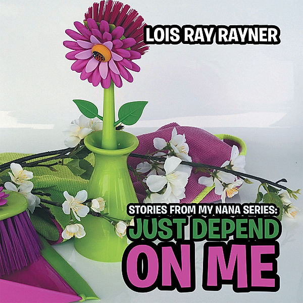 Stories from My Nana Series: Just Depend on Me, Lois Ray Rayner