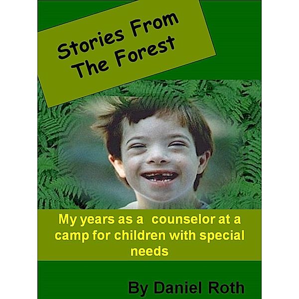 Stories from the Forest -- Stories by a Counselor at a Camp for Children with Special Needs, Daniel Roth