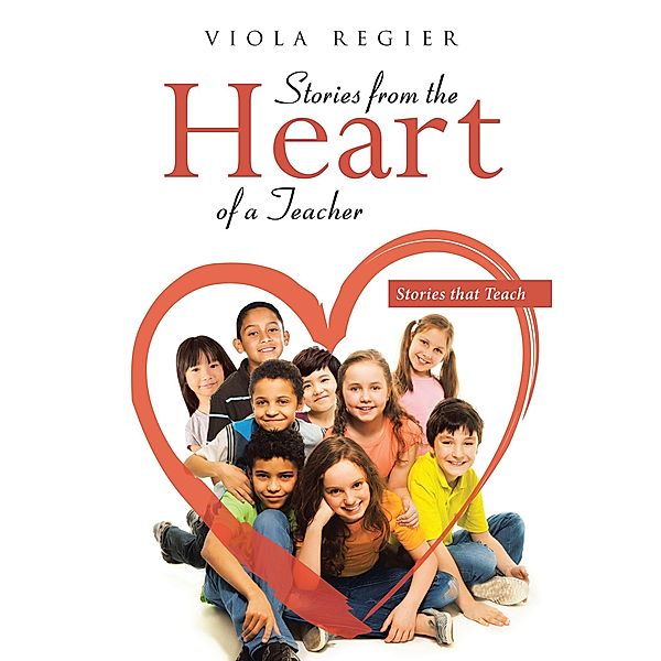 Stories From The Heart Of A Teacher, Viola Regier