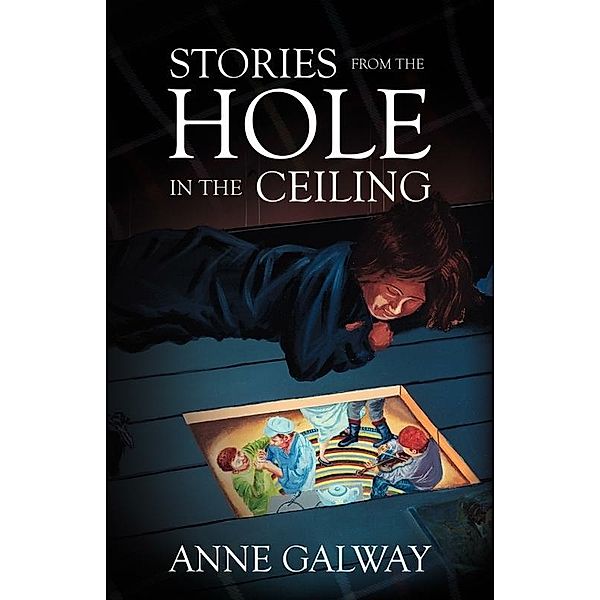 Stories from the Hole in the Ceiling, Anne Galway