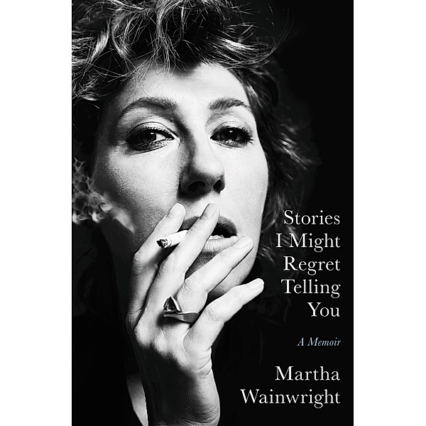 Stories I Might Regret Telling You, Martha Wainwright