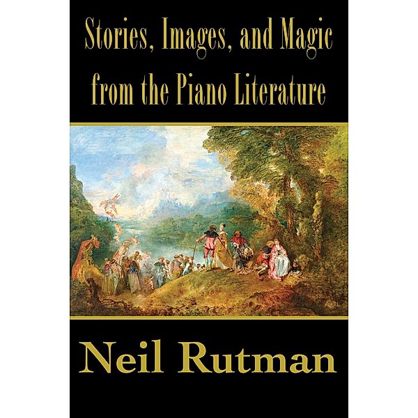 Stories, Images, and Magic from the Piano Literature, Neil Rutman