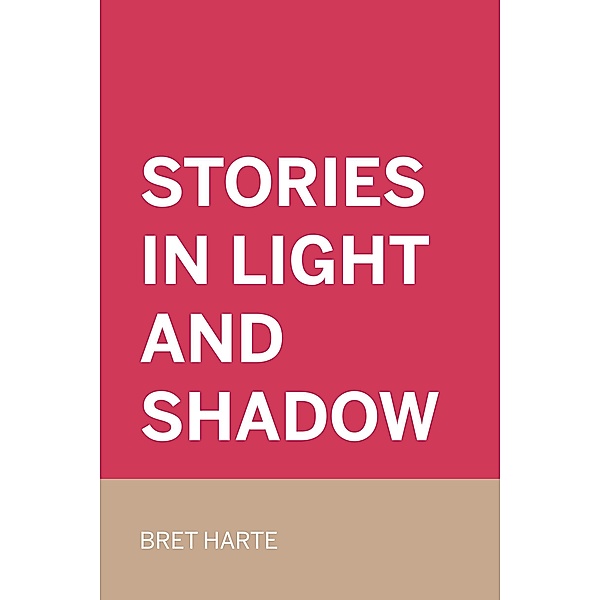 Stories in Light and Shadow, Bret Harte