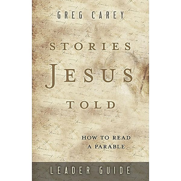 Stories Jesus Told Leader Guide, Greg Carey