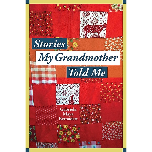 Stories My Grandmother Told Me, Gabriela Maya Bernadett