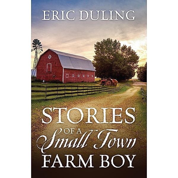 Stories of a Small Town Farm Boy, Eric Duling