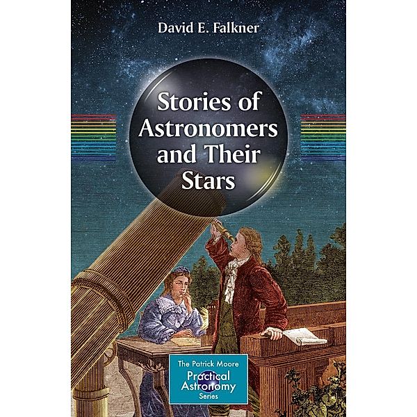 Stories of Astronomers and Their Stars / The Patrick Moore Practical Astronomy Series, David E. Falkner