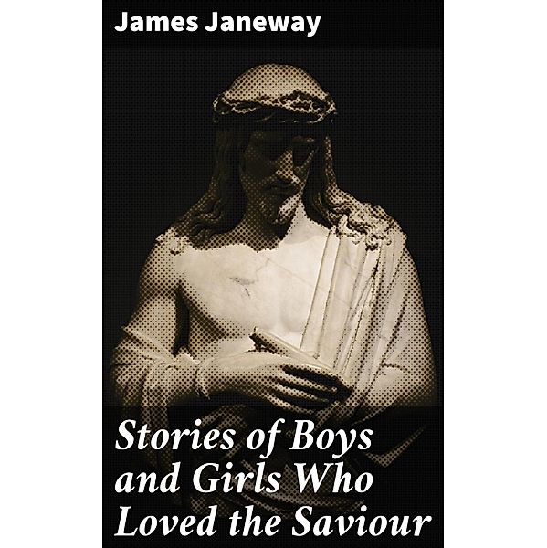 Stories of Boys and Girls Who Loved the Saviour, James Janeway