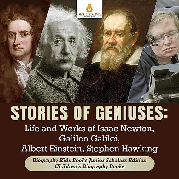 Stories of Geniuses : Life and Works of Isaac Newton, Galileo Galilei, Albert Einstein, Stephen Hawking | Biography Kids Books Junior Scholars Edition | Children's Biography Books, Dissected Lives