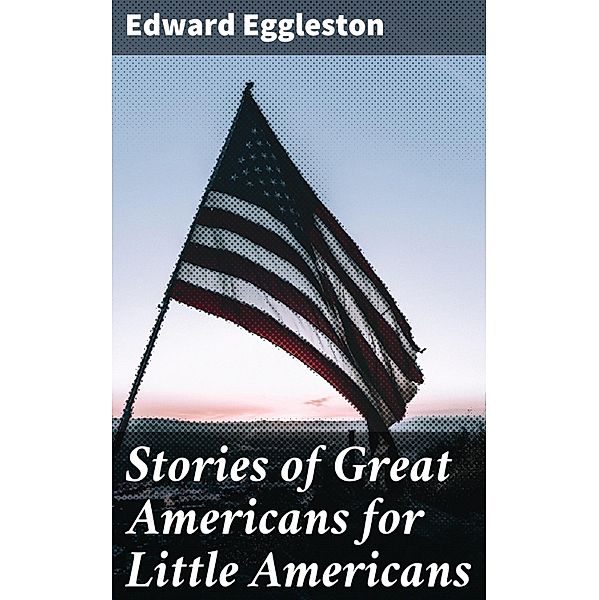 Stories of Great Americans for Little Americans, Edward Eggleston