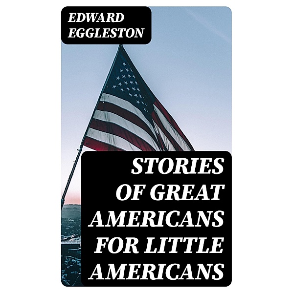 Stories of Great Americans for Little Americans, Edward Eggleston