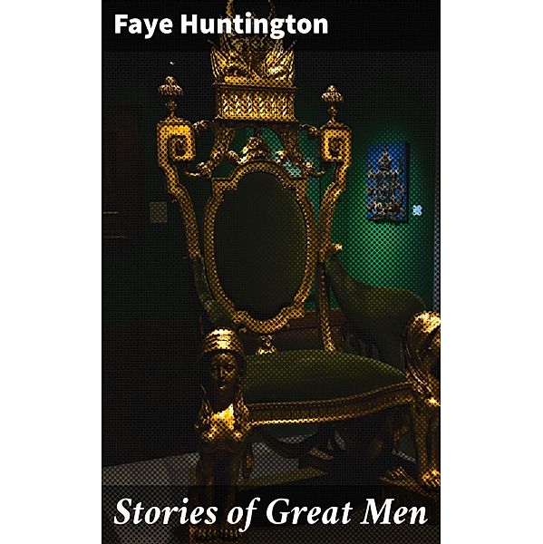 Stories of Great Men, Faye Huntington