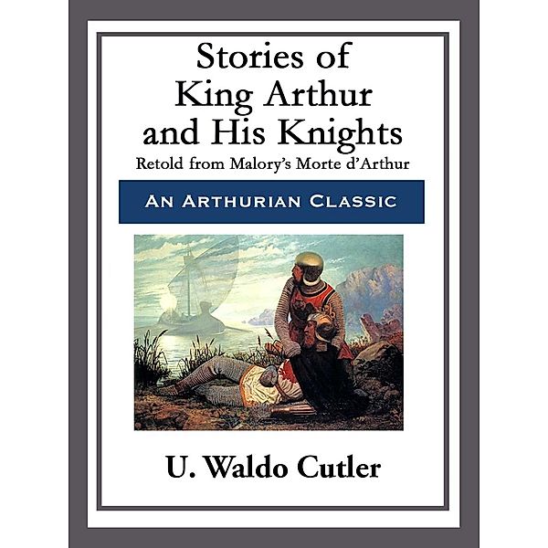 Stories of King Arthur and His Knights, U. Waldo Cutler