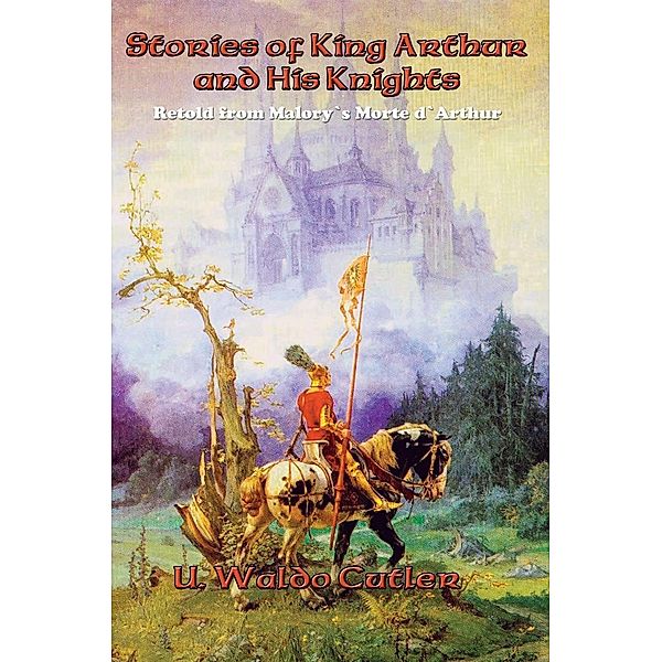 Stories of King Arthur and His Knights / Positronic Publishing, U. Waldo Cutler