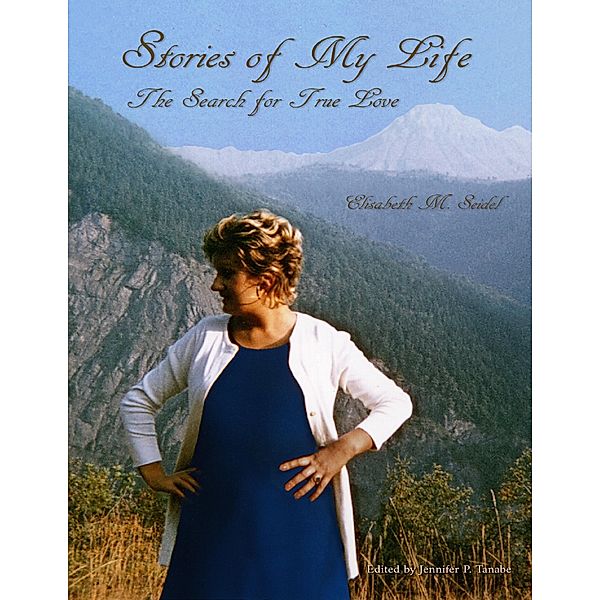Stories of My Life: The Search for True Love, Elisabeth M. Seidel, Jennifer P. Tanabe