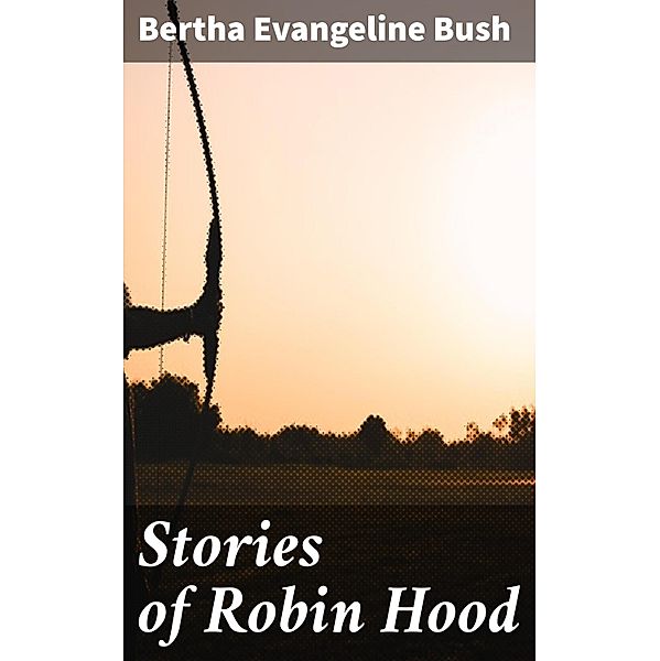 Stories of Robin Hood, Bertha Evangeline Bush