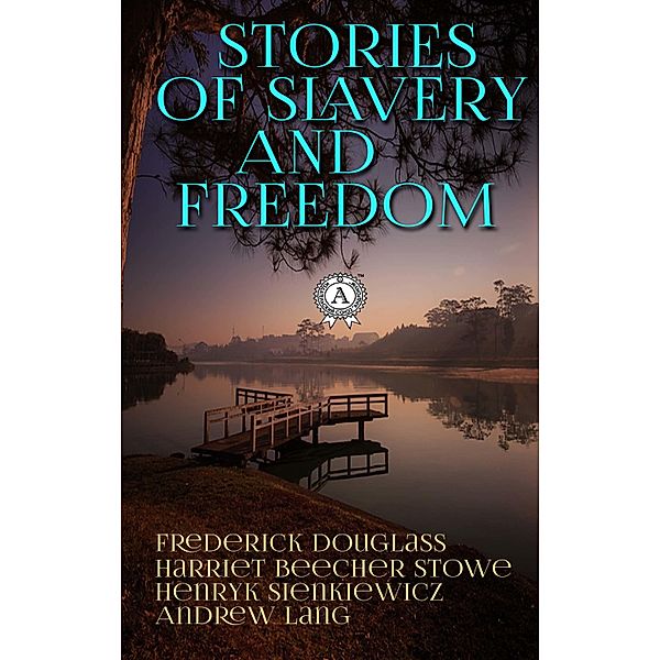 Stories of Slavery and Freedom, Frederick Douglass, Harriet Beecher Stowe, Henryk Sienkiewicz, Andrew Lang