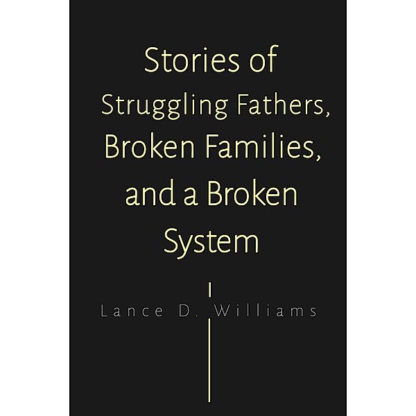 Stories of Struggling Fathers, Broken Families, and a Broken System, Lance D. Williams