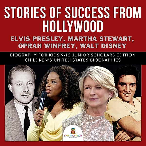 Stories of Success from Hollywood : Elvis Presley, Martha Stewart, Oprah Winfrey, Walt Disney | Biography for Kids 9-12 Junior Scholars Edition | Children's United States Biographies, Baby
