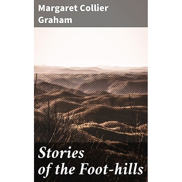 Stories of the Foot-hills, Margaret Collier Graham