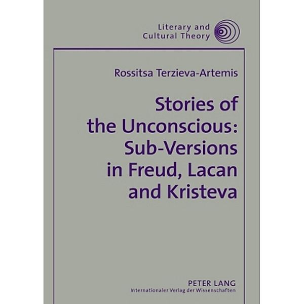 Stories of the Unconscious: Sub-Versions in Freud, Lacan and Kristeva, Rossitsa Terzieva-Artemis