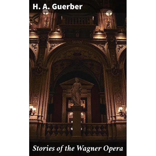 Stories of the Wagner Opera, H. A. Guerber