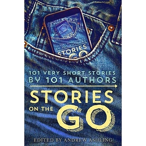 Stories on the Go - 101 very short stories by 101 authors, Hugh Howey, Geraldine Evans, Rachel Aukes, Jamie Campbell, Lisa Grace, Daniel R. Marvello