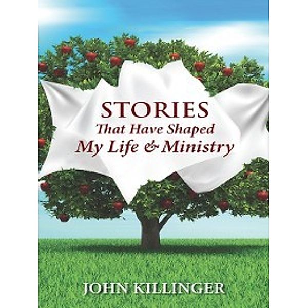 Stories That Have Shaped My Life and Ministry, John Killinger