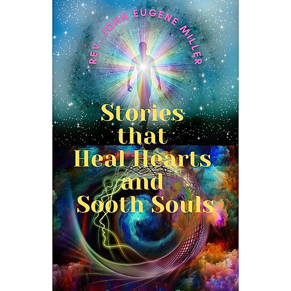 Stories that Heal Hearts and Sooth Souls, Rev. John Eugene Miller