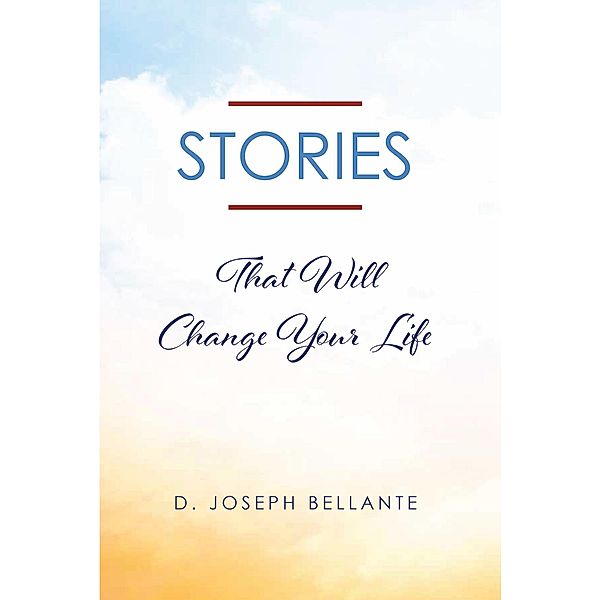 Stories That Will Change Your Life, D. Joseph Bellante