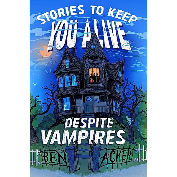 Stories to Keep You Alive Despite Vampires, Ben Acker