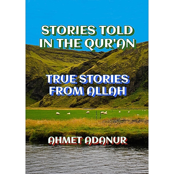 Stories Told in The Qur'an (True Stories From Allah), Ahmet Adanur