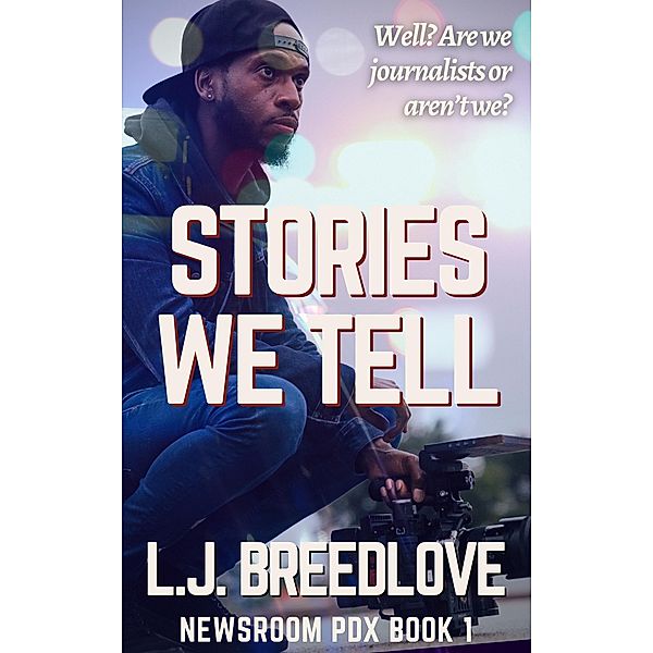Stories We Tell (Newsroom PDX, #1) / Newsroom PDX, L. J. Breedlove