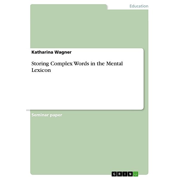 Storing Complex Words in the Mental Lexicon, Katharina Wagner