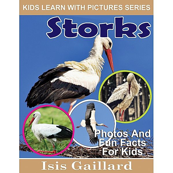 Storks Photos and Fun Facts for Kids (Kids Learn With Pictures, #95) / Kids Learn With Pictures, Isis Gaillard