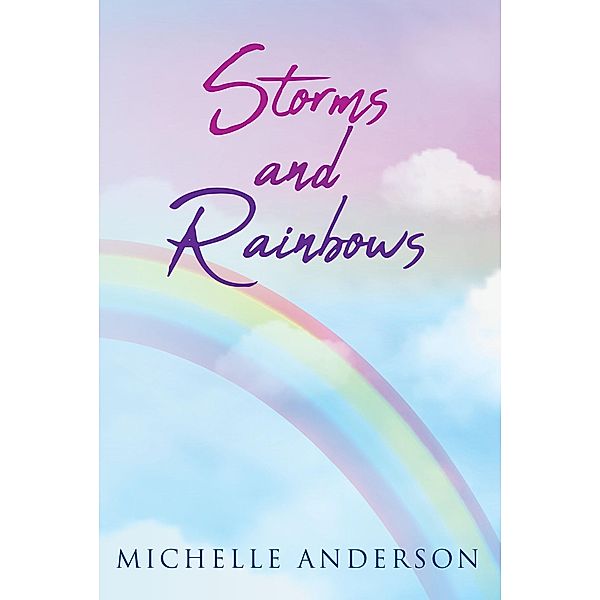 Storms and Rainbows / Christian Faith Publishing, Inc., Michelle Anderson