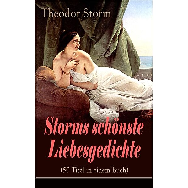 Storms schönste Liebesgedichte (50 Titel in einem Buch), Theodor Storm