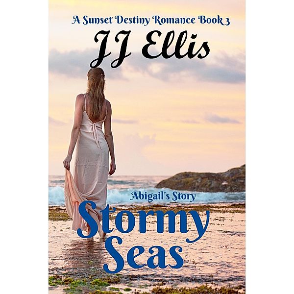 Stormy Seas - Abigail's Story (The Sunset Destiny Romances, #3) / The Sunset Destiny Romances, Jj Ellis