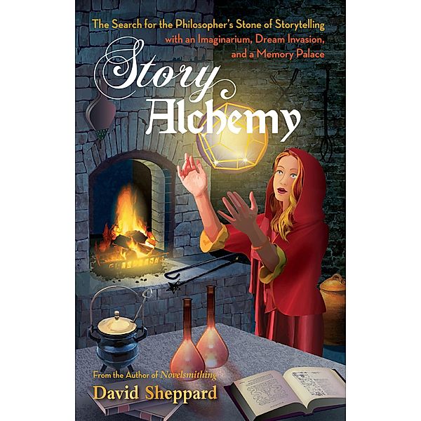 Story Alchemy: The Search for the Philosopher's Stone of Storytelling (Author's Craft, #2) / Author's Craft, David Sheppard