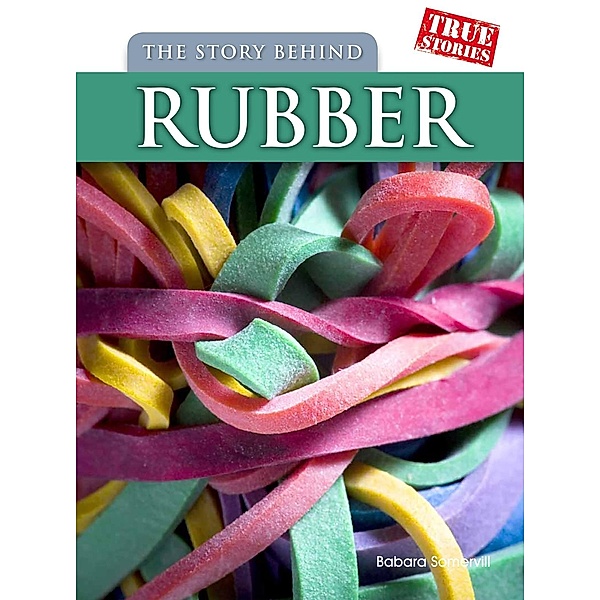 Story Behind Rubber, Barbara A. Somervill