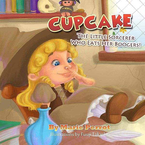 Story for children: Cupcake The little Sorcerer Who Eats her Boogers, Marie Perrot