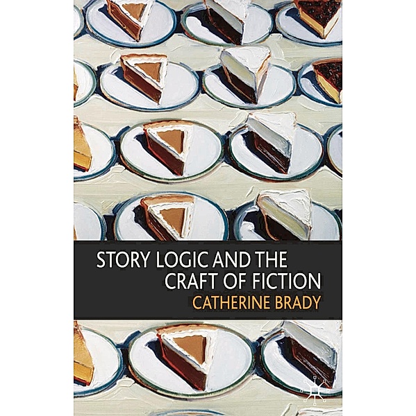 Story Logic and the Craft of Fiction, Catherine Brady